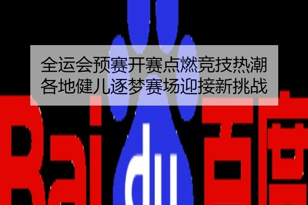 全运会预赛开赛点燃竞技热潮 各地健儿逐梦赛场迎接新挑战